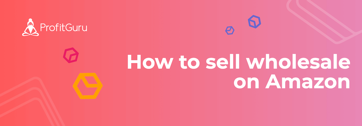 Intro to Amazon Wholesale: How to Buy in Bulk and Sell for a Profit